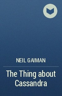 Neil Gaiman - The Thing about Cassandra