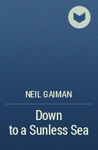 Neil Gaiman - Down to a Sunless Sea