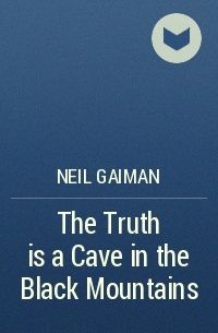 Neil Gaiman - The Truth is a Cave in the Black Mountains