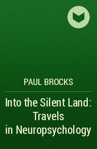 Paul Brocks - Into the Silent Land: Travels in Neuropsychology