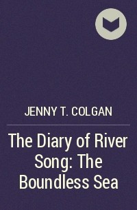 Дженни Т. Колган - The Diary of River Song: The Boundless Sea