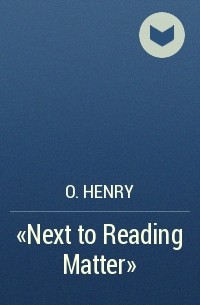 O. Henry - "Next to Reading Matter"