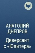 Анатолий Днепров - Диверсант с «Юпитера»