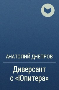 Анатолий Днепров - Диверсант с «Юпитера»