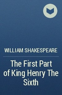 William Shakespeare - The First Part of King Henry The Sixth