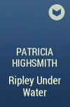 Patricia Highsmith - Ripley Under Water