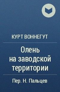 Курт Воннегут - Олень на заводской территории