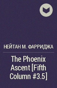 Нейтан М. Фарриджа - The Phoenix Ascent [Fifth Column #3.5]