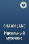 Shawn Lane - Идеальный мужчина