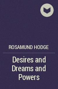 Rosamund Hodge - Desires and Dreams and Powers