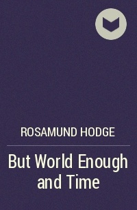 Rosamund Hodge - But World Enough and Time
