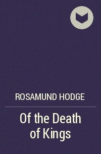Rosamund Hodge - Of the Death of Kings