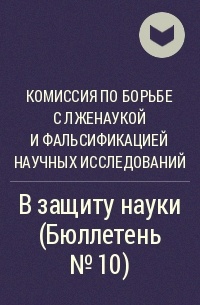 Комиссия по борьбе с лженаукой и фальсификацией научных исследований  - В защиту науки (Бюллетень № 10)