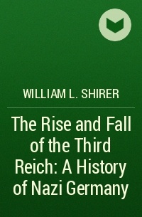 William L. Shirer - The Rise and Fall of the Third Reich: A History of Nazi Germany