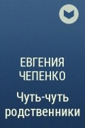 Евгения Чепенко - Чуть-чуть родственники