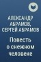 Александр Абрамов, Сергей Абрамов  - Повесть о снежном человеке