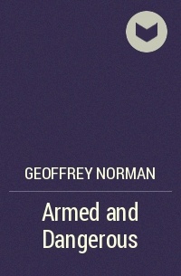 Geoffrey Norman - Armed and Dangerous