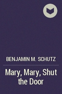 Бенджамин Шутц - Mary, Mary, Shut the Door