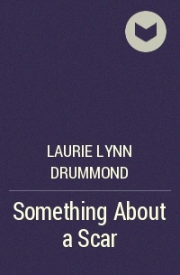 Лори Линн Драммонд - Something About a Scar