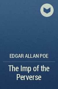 Edgar Allan Poe - The Imp of the Perverse