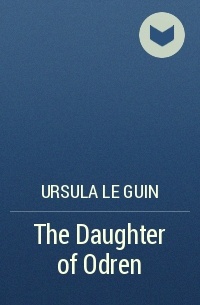 Ursula Le Guin - The Daughter of Odren