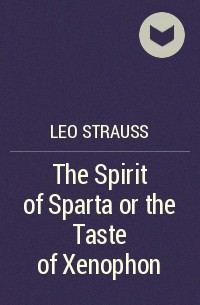 Leo Strauss - The Spirit of Sparta or the Taste of Xenophon