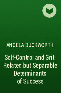 Angela Duckworth - Self-Control and Grit: Related but Separable Determinants of Success