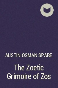 Austin Osman Spare - The Zoetic Grimoire of Zos