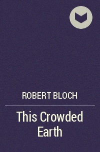 Robert Bloch - This Crowded Earth