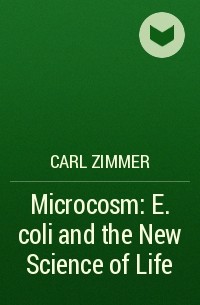Carl Zimmer - Microcosm: E. coli and the New Science of Life