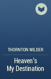 Thornton Wilder - Heaven's My Destination