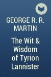 George R. R. Martin - The Wit &amp; Wisdom of Tyrion Lannister