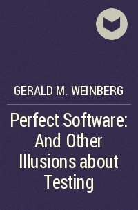 Gerald M. Weinberg - Perfect Software: And Other Illusions about Testing