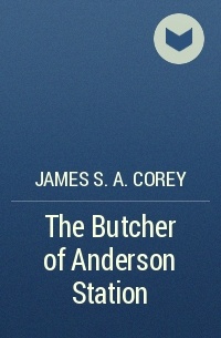 James S.A. Corey - The Butcher of Anderson Station