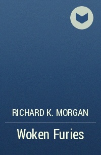 Richard K. Morgan - Woken Furies