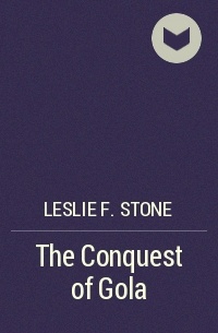 Leslie F. Stone - The Conquest of Gola