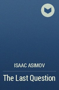 Isaac Asimov - The Last Question