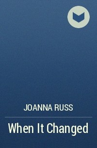 Joanna Russ - When It Changed