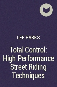 Lee Parks - Total Control: High Performance Street Riding Techniques