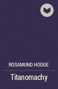 Rosamund Hodge - Titanomachy