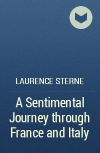 Laurence Sterne - A Sentimental Journey through France and Italy