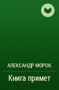Александр Морок - Книга примет