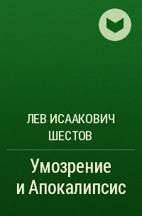 Лев Исаакович Шестов - Умозрение и Апокалипсис