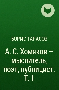 Борис Тарасов - А. С. Хомяков – мыслитель, поэт, публицист. Т.  1