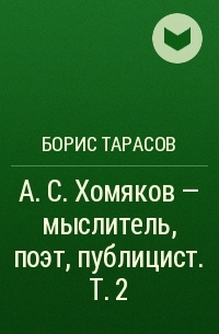 Борис Тарасов - А. С. Хомяков – мыслитель, поэт, публицист. Т.  2