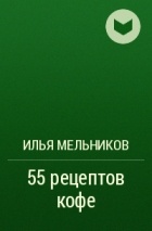 Илья Мельников - 55 рецептов кофе