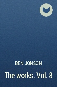Ben Jonson - The works. Vol. 8