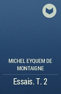 Michel Eyquem de Montaigne - Essais. T. 2