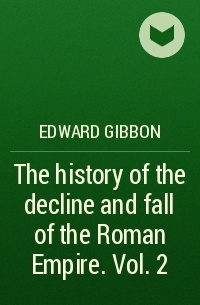 Edward Gibbon - The history of the decline and fall of the Roman Empire. Vol. 2