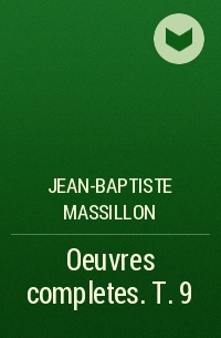Jean-Baptiste Massillon - Oeuvres completes. T. 9